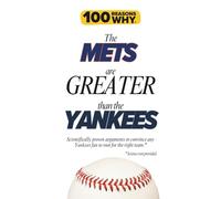 100 Reasons Why the Mets Are Greater Than the Yankees: Scientifically proven arguments to convince any Yankees fan to root for the right team. Science not provided.