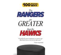 100 Reasons Why the Rangers Are Greater Than the Hawks: : Scientifically proven arguments to convince any Blackhawks fan to root for the right team. Science not provided.