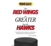 100 Reasons Why the Red Wings Are Greater Than the Hawks: Scientifically proven arguments to convince any Blackhawks fan to root for the right team. Science not provided.