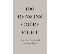 100 Reasons You’re Right: (And Why They Should Apologize First)