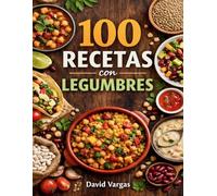 100 Recetas con Legumbres Caseras y Variadas: Platos fáciles y completos para cada día