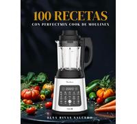 100 Recetas con Perfectmix Cook de Moulinex: El recetario definitivo para aprovechar tu robot de cocina