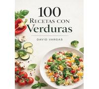 100 Recetas con Verduras Rápidas y Fáciles: Platos caseros para el día a día sin complicaciones