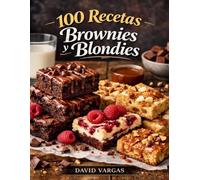 100 Recetas de Brownies y Blondies Irresistibles para Cada Ocasión: Clásicos y creativos, fáciles de preparar con múltiples sabores y combinaciones irresistibles