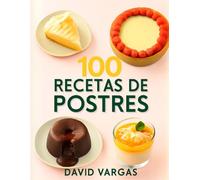 100 Recetas de Postres Deliciosos para Sorprender: Delicias caseras para impresionar a todos