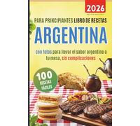 100 recetas fáciles argentinas para principiantes: Libro de recetas con fotos para llevar el sabor de argentino a tu mesa sin complicaciones
