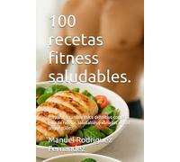 100 recetas fitness saludables.: Prepara tu cambio físico definitivo con esta guía de recetas saludables y variadas de fail preparación.