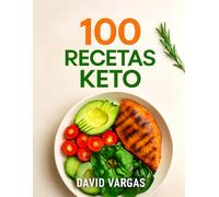 100 Recetas Keto para Perder Peso y Sentirte Genial: Comidas bajas en carbohidratos para una vida más saludable y equilibrada