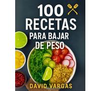 100 Recetas para Bajar de Peso Rápido y Saludable: Sabores irresistibles para un estilo de vida sano