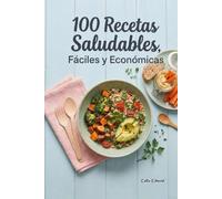 100 Recetas Saludables Faciles y Economicas: Una guía práctica para transformar tu alimentación y alcanzar tus objetivos de salud