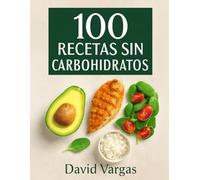 100 Recetas sin Carbohidratos para una Vida Saludable y Deliciosa: Descubre Opciones Saludables y Creativas para Cada Comida del Día