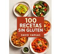 100 Recetas sin Gluten para Disfrutar Cada Día: Delicias culinarias que encantarán a todos