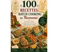 100 Recettes Batch Cooking au Thermomix: Des menus de la semaine simples, rapides et équilibrés pour préparer tous vos repas à l'avance, gagner du temps et cuisiner maison sans stress.