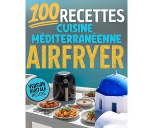 100 recettes Cusine méditerranéenne AIRFRYER - Version digitale incluse: Plats rapides, sains et gourmands inspirés de la cuisine du Sud et du régime ... & tapas | Des recettes saines à l'Airfryer