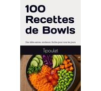 100 Recettes de Bowls - Poke Bowls, Buddha Bowls, Smoothie Bowls et Plus: Des idées saines, tendance, faciles et photogéniques pour tous les jours