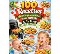 100 Recettes faciles, rapides et saines pour enfants au Air Fryer de 0 à 10 ans
