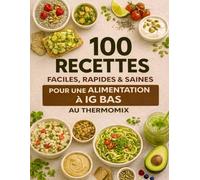 100 recettes faciles, rapides et saines pour une alimentation à IG bas au Thermomix: Maigrir durablement, stabiliser la glycémie et manger sainement sans frustration