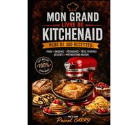 100 RECETTES KITCHENAID: Exploitez tout le potentiel de votre robot pour réussir pains, pâtisseries, pâtes et recettes du quotidien