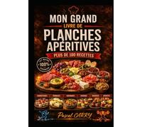 100 RECETTES PLANCHES APÉRITIVES: Des idées gourmandes, conviviales et créatives pour réussir tous vos apéritifs