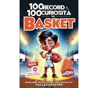 100 Record e 100 Curiosità sul Basket: per bambini, giovani e adulti appassionati di pallacanestro
