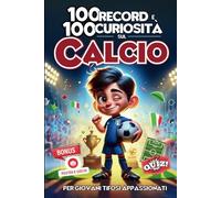 100 Record e 100 Curiosità sul Calcio: Per giovani tifosi appassionati