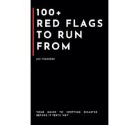100+ Red Flags to Run From: Your Guide to Spotting Disaster Before It Texts ‘Hey’