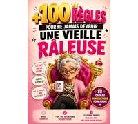 +100 règles pour ne jamais devenir une vieille râleuse: Le guide essentiel du bon sens, version retraitée heureuse - Cadeau humoristique pour femme