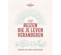 100 reizen die je leven veranderen: ontdek de magie van reizen