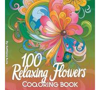 100 Relaxing Flowers COloring Book: A Coloring Book for Peaceful Moments and Creative Joy