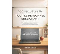 100 requêtes IA pour le personnel enseignant: Des requêtes prêtes à utiliser - l'intelligence artificielle au service de votre pratique