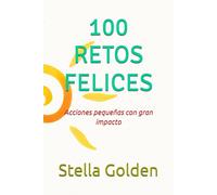 100 RETOS FELICES: Acciones pequeñas con gran impacto