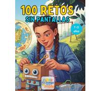 100 retos sin pantallas: Actividades creativas y divertidas para niños de 7 a 11 años