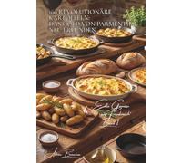 100 revolutionäre kartoffeln: das gold von parmentier neu erfunden: ratte, charlotte, bintje… jede sorte enthüllt ihre kulinarischen geheimnisse