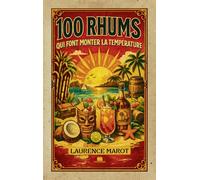 100 rhums qui font monter la température: Guide de référence pour mieux comprendre et apprécier le rhum