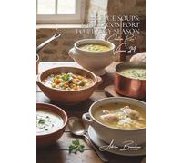 100 Rice Soups: Liquid Comfort for Every Season: Veloutés, broths, and thick soups; when rice warms the heart