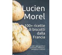 100+ ricette di biscotti dalla Francia: Formule per ogni gusto e preoccupazione. Delizioso, semplice e veloce