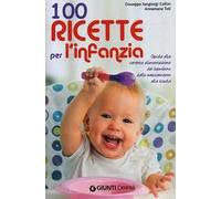 100 ricette per l'infanzia. Guida alla corretta alimentazione dallo svezzamento alla scuola