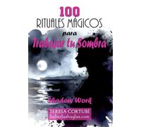 100 rituales mágicos para trabajar tu sombra - Shadow Work: Una guía práctica para sanar, abrazar y liberar tu verdadero Yo