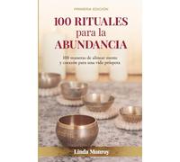100 rituales para la abundancia: 100 maneras de alinear mente y corazón para una vida próspera