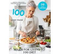 100 Rules for Living to 100 Diet Cookbook: A Longevity Science-Backed Nutrition Rules to Boost Vitality, Slow Aging, and Thrive Through 100 Years