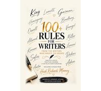 100+ Rules for Writers: From The Writers Who Wrote the Books