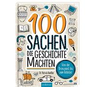 100 Sachen, die Geschichte machten: Von der Bronzeaxt bis zum Roboter