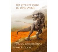 100 sätt att döda en dinosaurie: och andra osannolika historier
