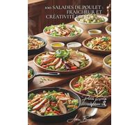 100 salades de poulet : fraîcheur et créativité française: Caesar revisitée, composées originales, l'été français en salade
