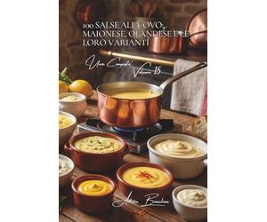 100 salse all'uovo: maionese, olandese e le loro varianti: Padroneggia le emulsioni francesi che trasformano i tuoi piatti.
