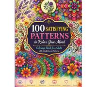 100 Satisfying Patterns to Relax Your Mind: A Mindfulness Coloring Book with Mandalas, Botanical Art & Beautiful Geometric Patterns for Teens & Adults
