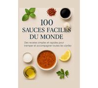 100 Sauces Faciles du Monde: Des recettes simples et rapides pour tremper et accompagner toutes les viandes