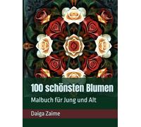 100 schönsten Blumen: Malbuch für Jung und Alt