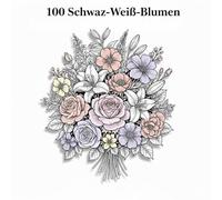 100 Schwarz-Weiß-Blumen: Ein Malbuch für Erwachsene mit floraler Line-Art