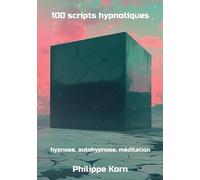 100 scripts hypnotiques: Hypnose, autohypnose, méditation